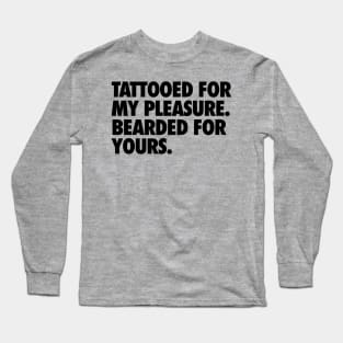 Tattooed for my Pleasure, Bearded for Yours Long Sleeve T-Shirt